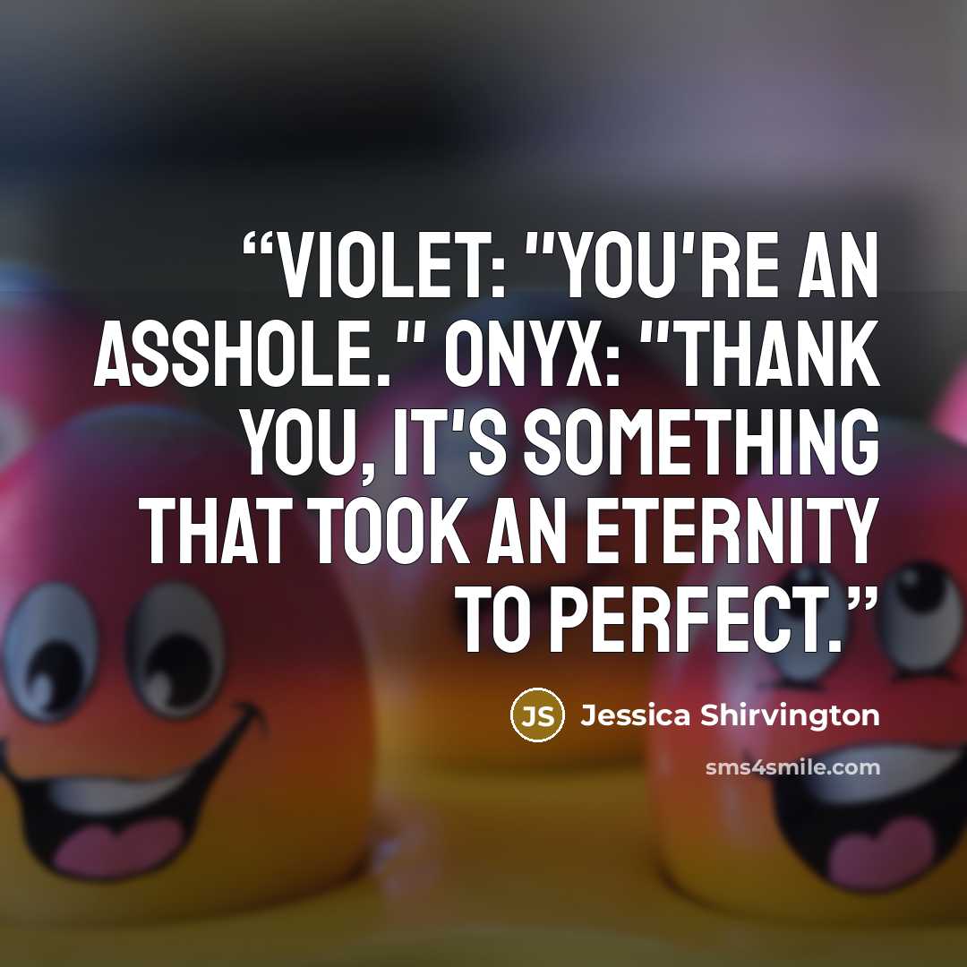 “Violet: "You're an asshole." Onyx: "Thank you, it's something that took an eternity to perfect.” quote by Jessica Shirvington