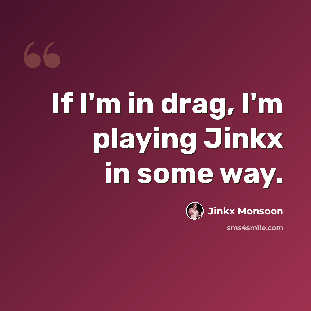 “If I'm in drag, I'm playing Jinkx in some way.” quote by Jinkx Monsoon