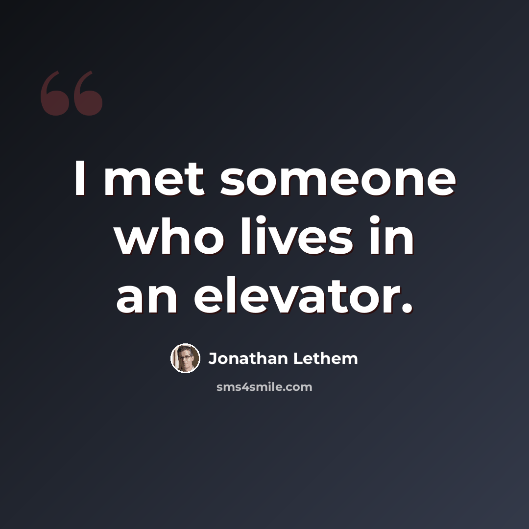 “I met someone who lives in an elevator.” quote by Jonathan Lethem