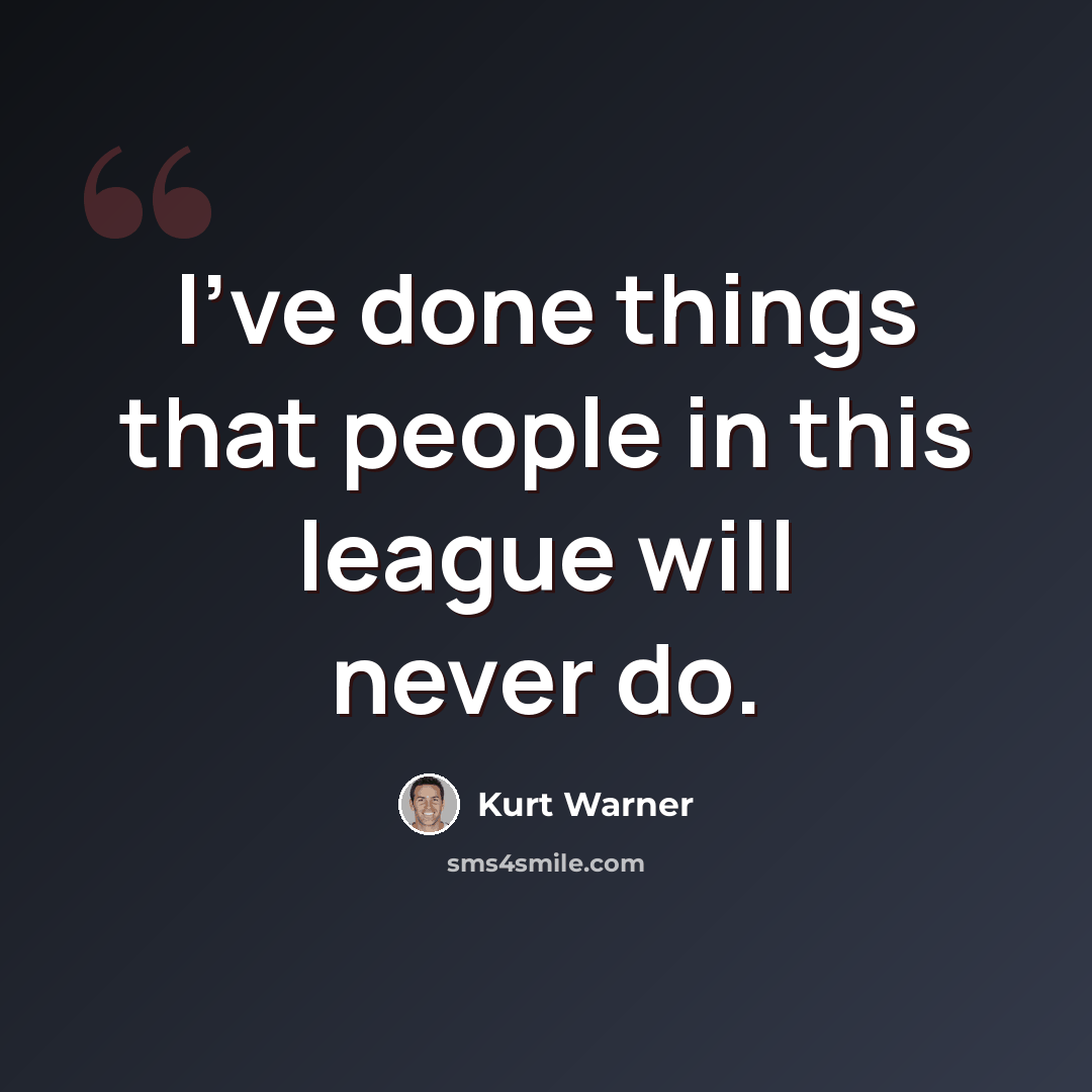“I've done things that people in this league will never do.” quote by Kurt Warner