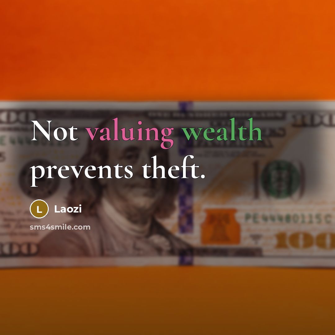 “Not valuing wealth prevents theft.” quote by Laozi