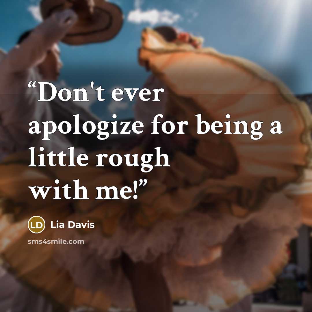 “Don't ever apologize for being a little rough with me!” quote by Lia Davis