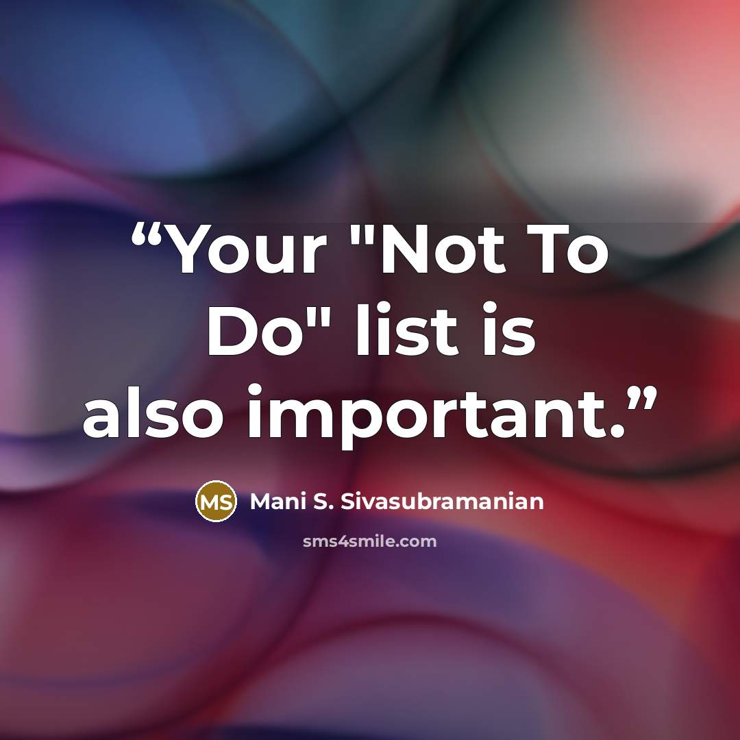 “Your "Not To Do" list is also important.” quote by Mani S. Sivasubramanian