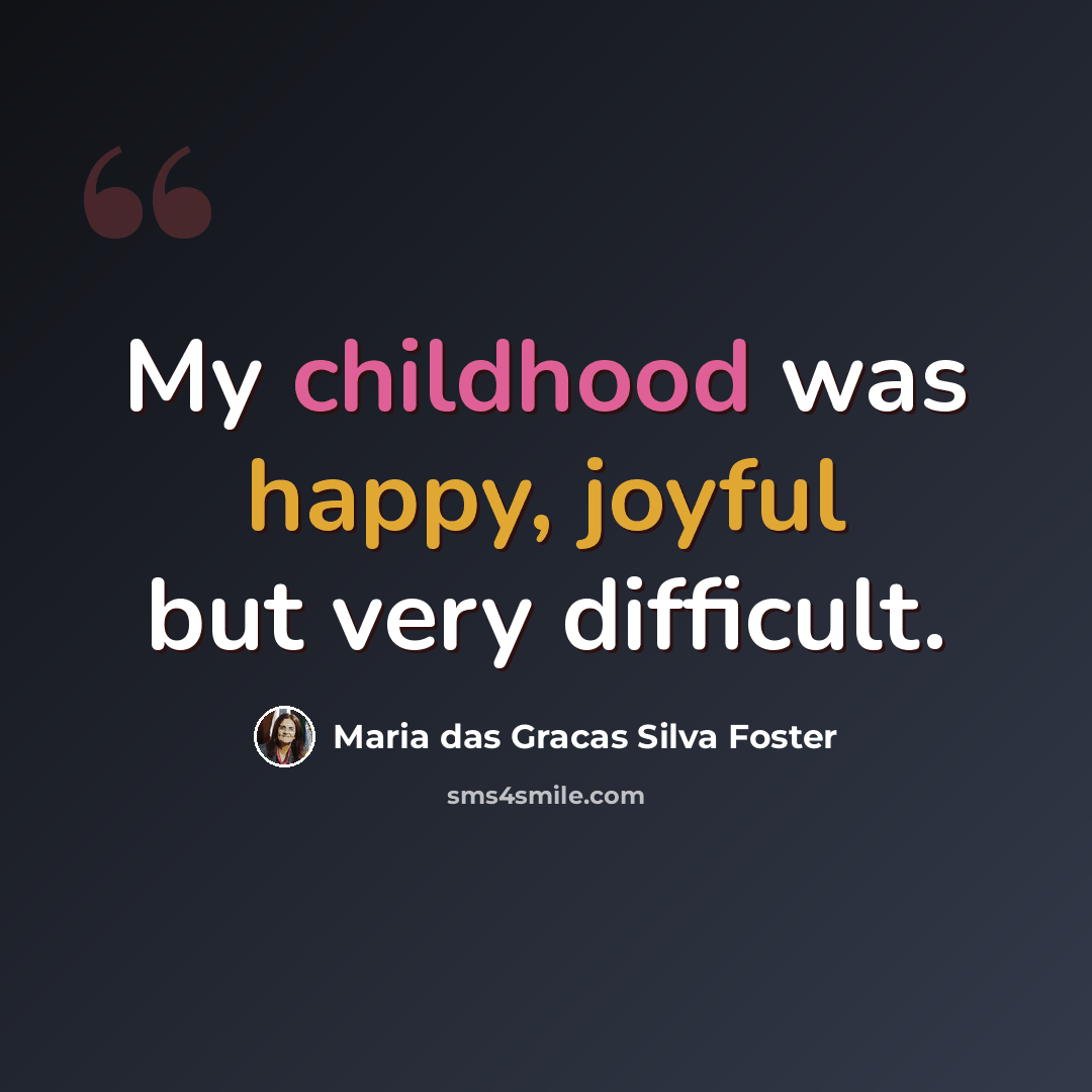“My childhood was happy, joyful but very difficult.” quote by Maria das Gracas Silva Foster