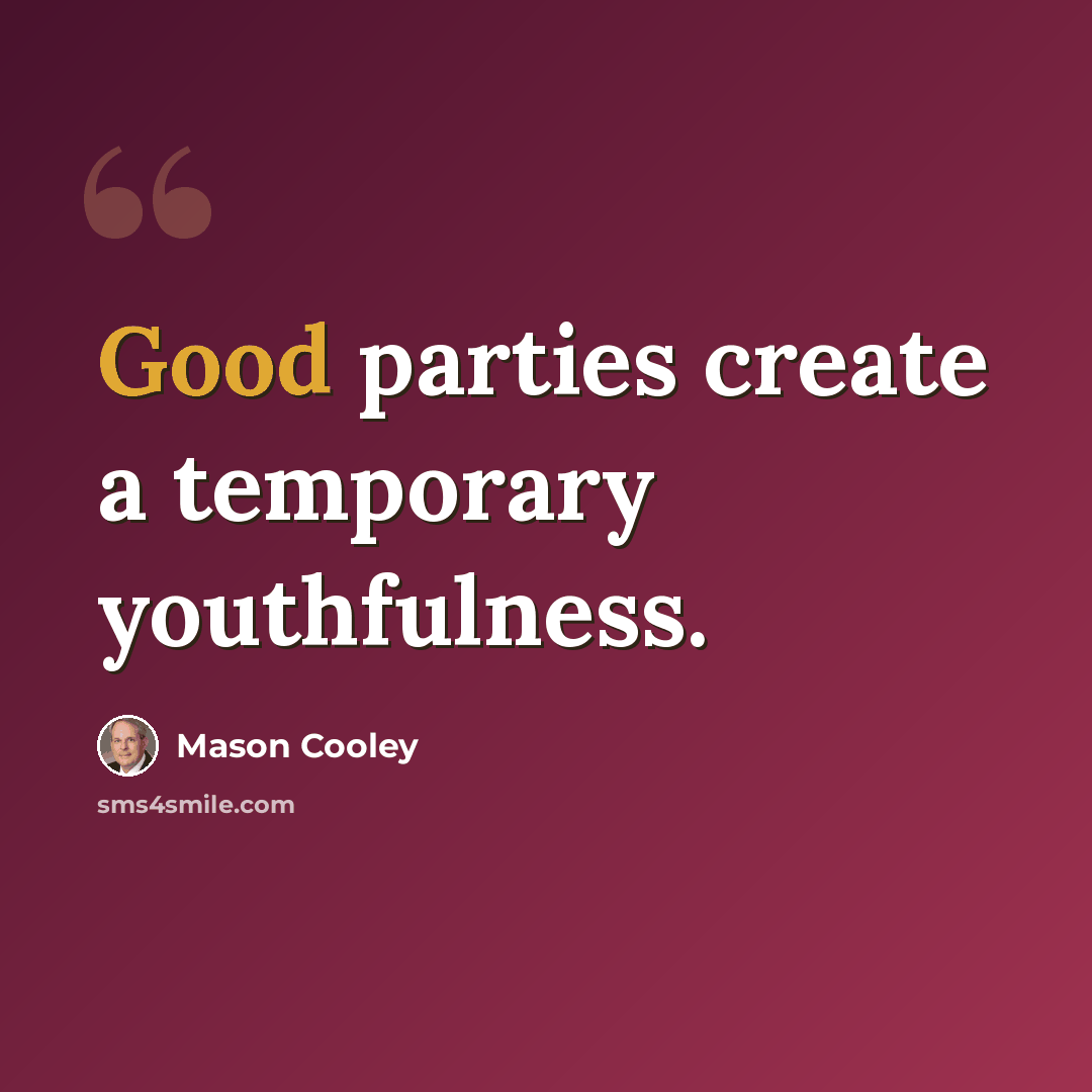 “Good parties create a temporary youthfulness.” quote by Mason Cooley
