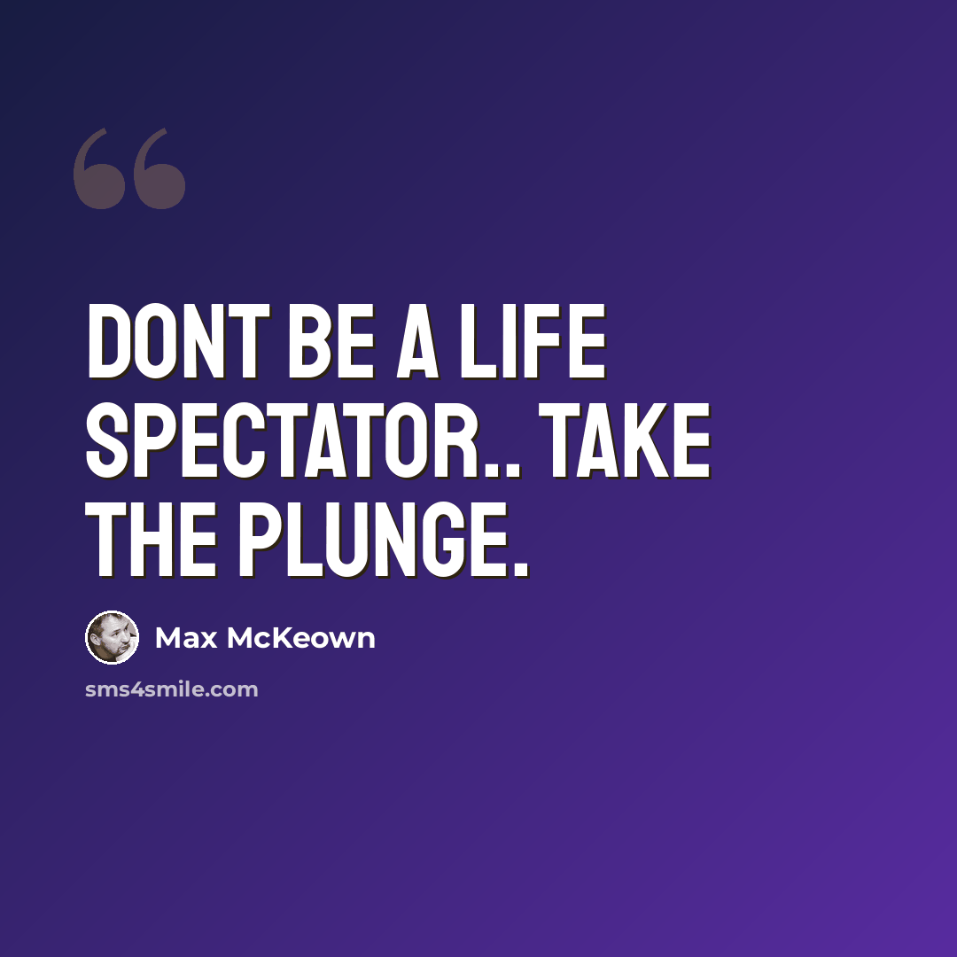 “Dont be a life spectator.. take the plunge.” quote by Max McKeown