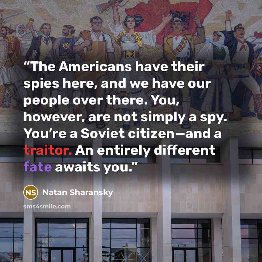 “The Americans have their spies here, and we have our people over there. You, however, are not simply a spy. You’re a Soviet citizen—and a traitor. An entirely different fate awaits you.” quote by Natan Sharansky