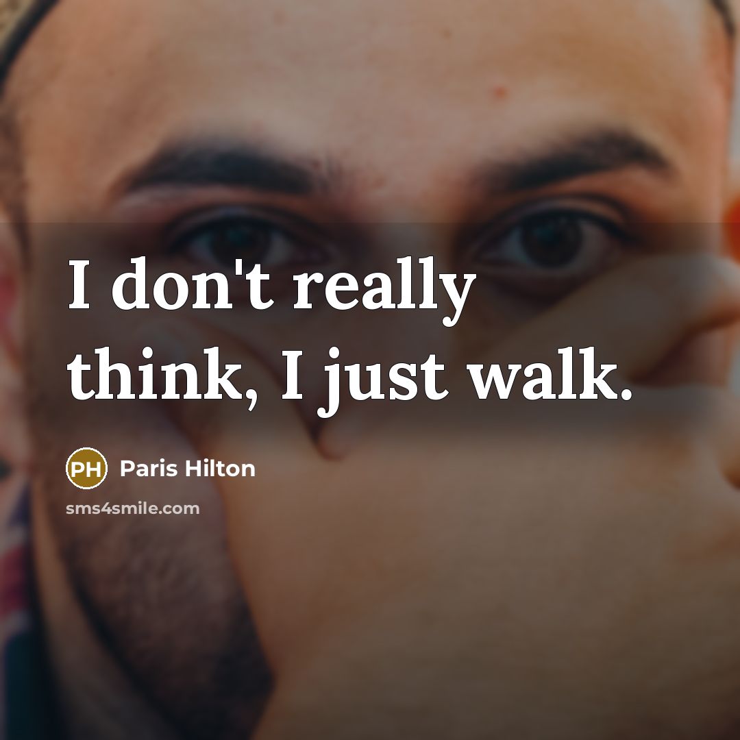 “I don't really think, I just walk.” quote by Paris Hilton