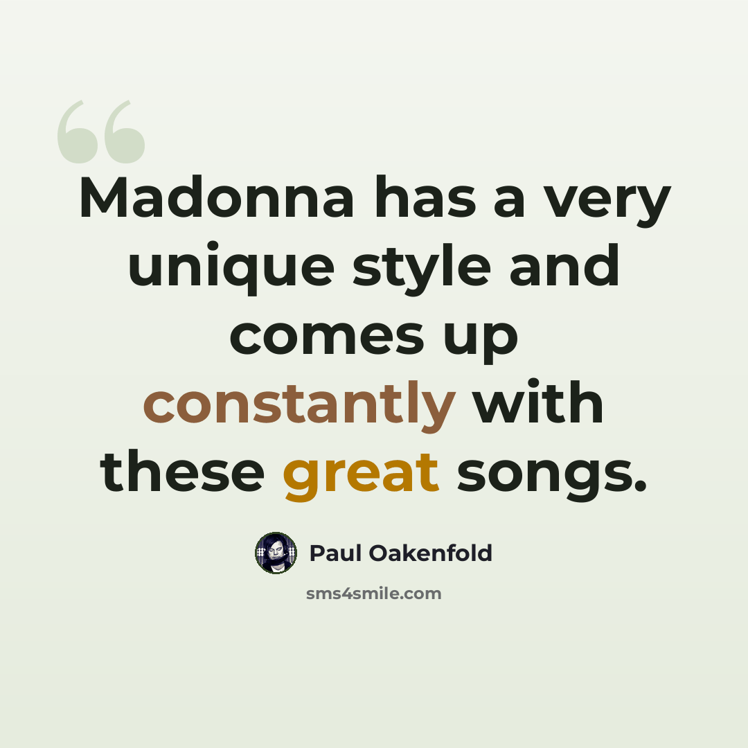 “Madonna has a very unique style and comes up constantly with these great songs.” quote by Paul Oakenfold
