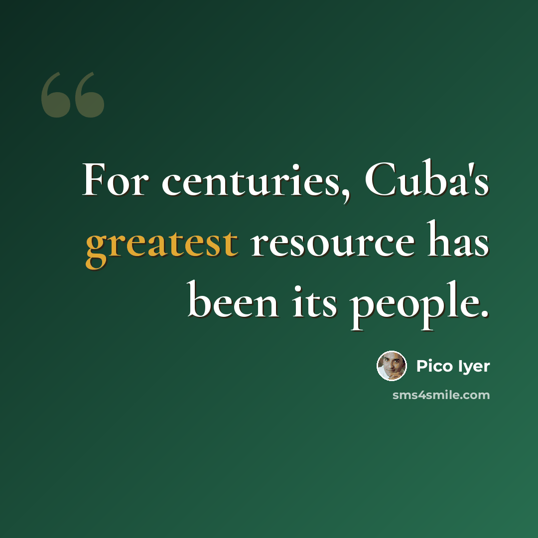“For centuries, Cuba's greatest resource has been its people.” quote by Pico Iyer