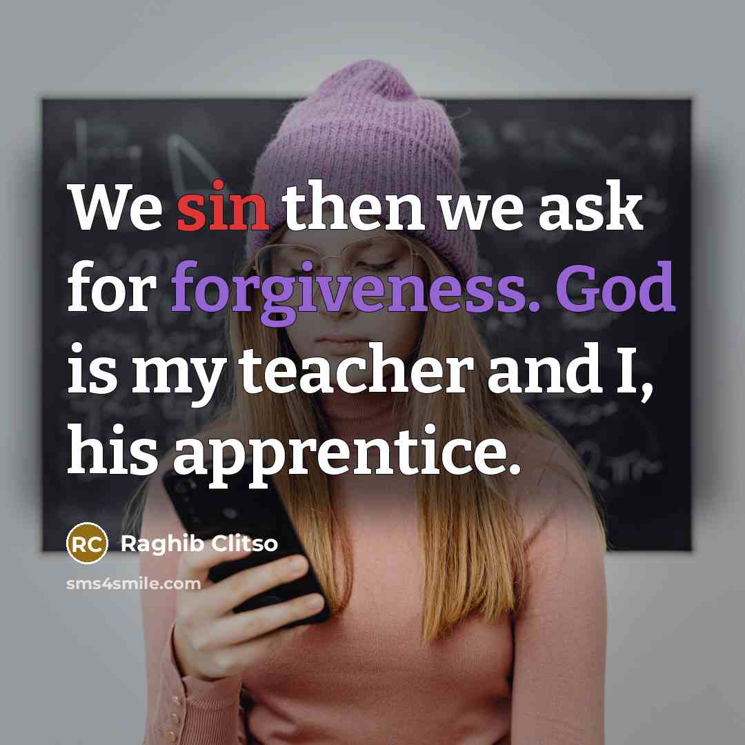 “We sin then we ask for forgiveness. God is my teacher and I, his apprentice.” quote by Raghib Clitso