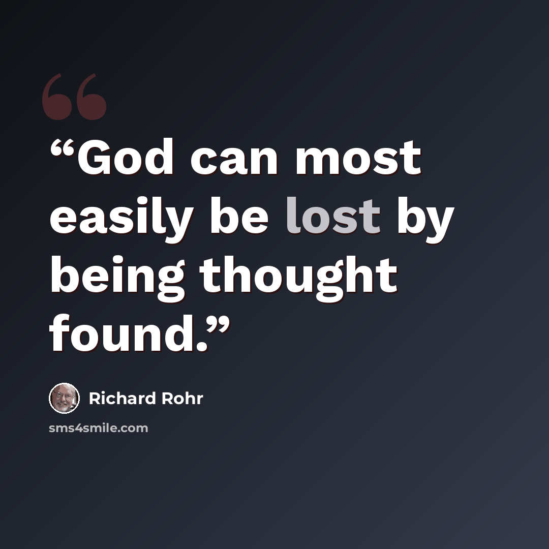 “God can most easily be lost by being thought found.” quote by Richard Rohr