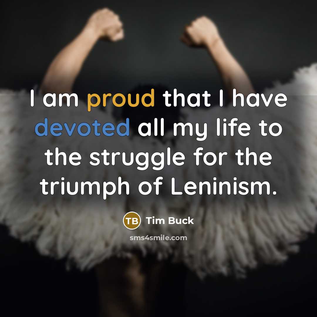“I am proud that I have devoted all my life to the struggle for the triumph of Leninism.” quote by Tim Buck