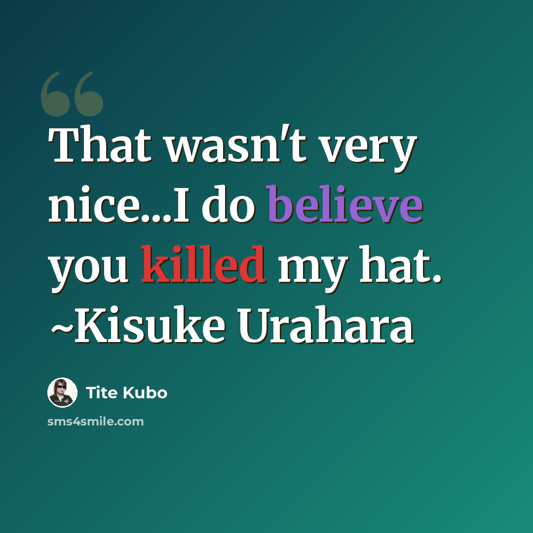 “That wasn't very nice...I do believe you killed my hat. ~Kisuke Urahara” quote by Tite Kubo
