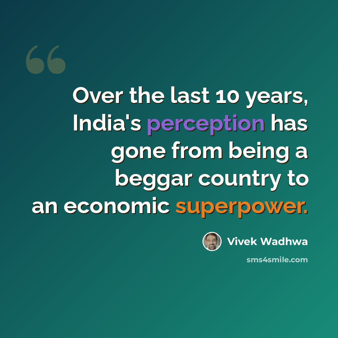 “Over the last 10 years, India's perception has gone from being a beggar country to an economic superpower.” quote by Vivek Wadhwa