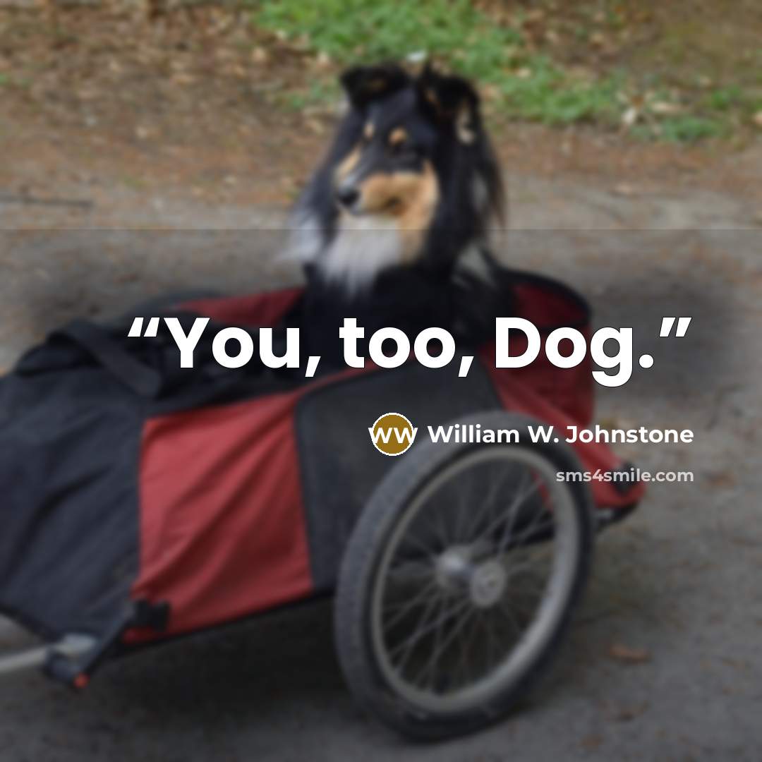 “You, too, Dog.” quote by William W. Johnstone