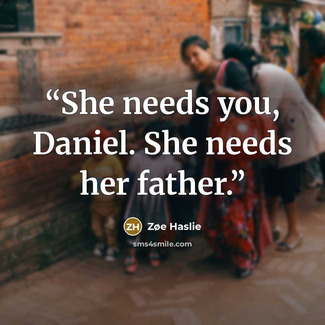 “She needs you, Daniel. She needs her father.” quote by Zøe Haslie