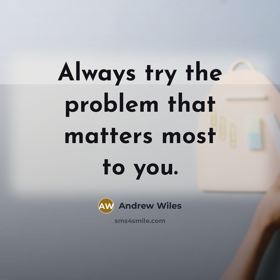 “Always try the problem that matters most to you.” quote by Andrew Wiles