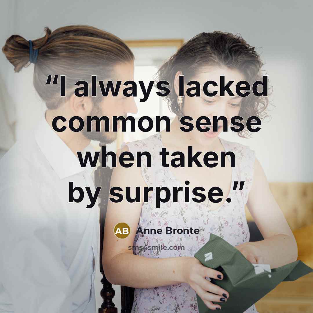 “I always lacked common sense when taken by surprise.” quote by Anne Brontë