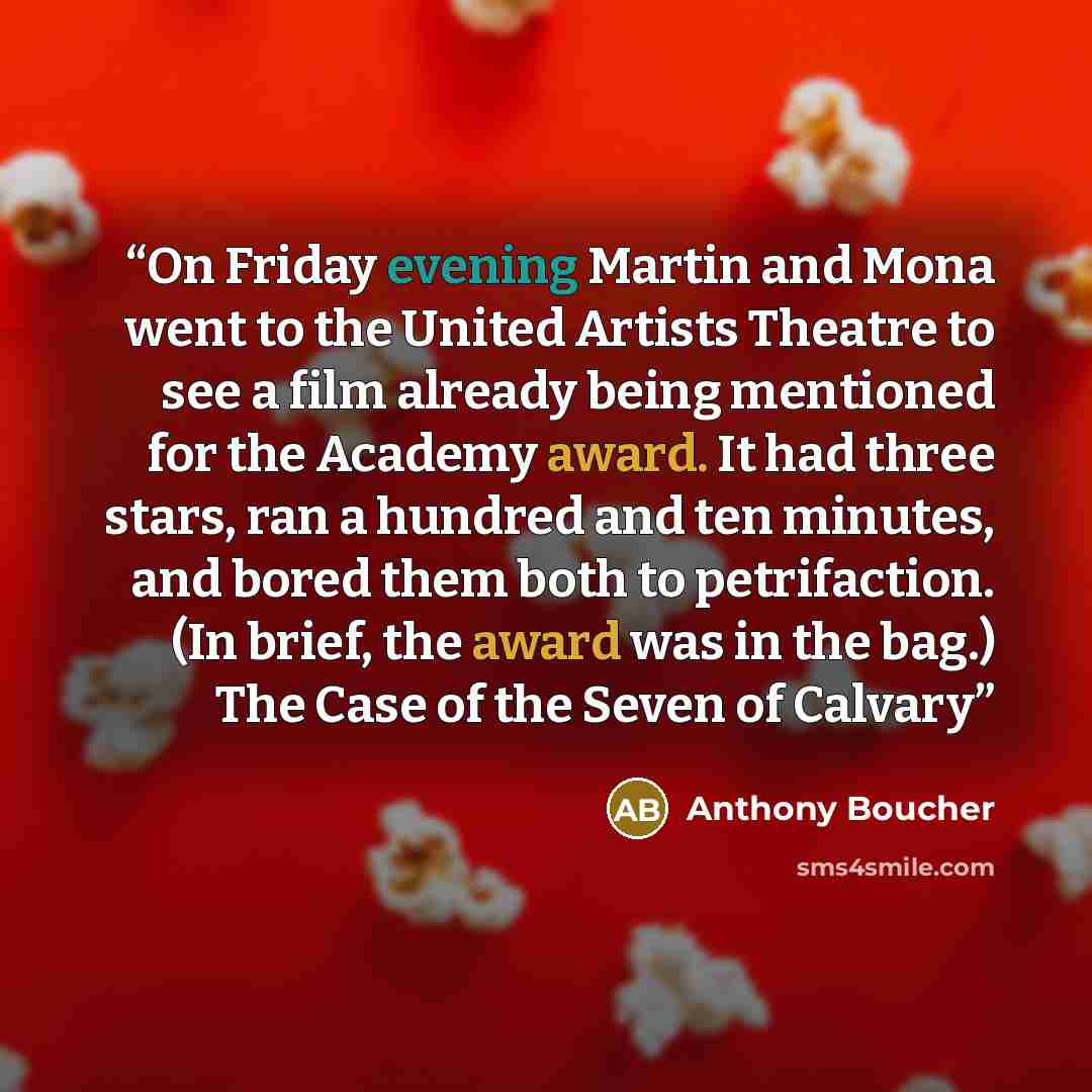 “On Friday evening Martin and Mona went to the United Artists Theatre to see a film already being mentioned for the Academy award. It had three stars, ran a hundred and ten minutes, and bored them both to petrifaction. (In brief, the award was in the bag.) The Case of the Seven of Calvary” quote by Anthony Boucher