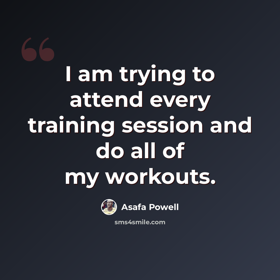 “I am trying to attend every training session and do all of my workouts.” quote by Asafa Powell
