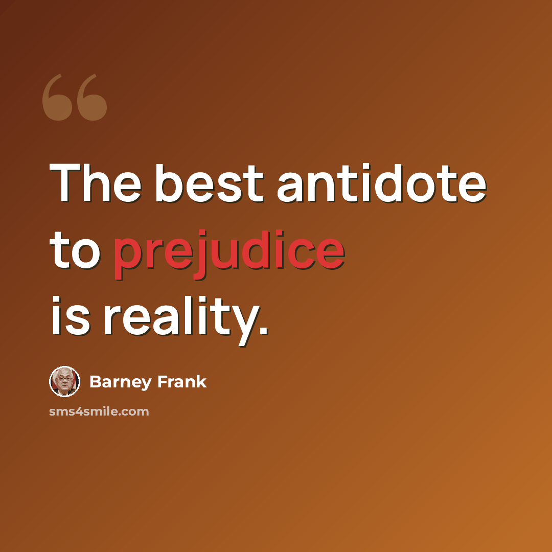 “The best antidote to prejudice is reality.” quote by Barney Frank