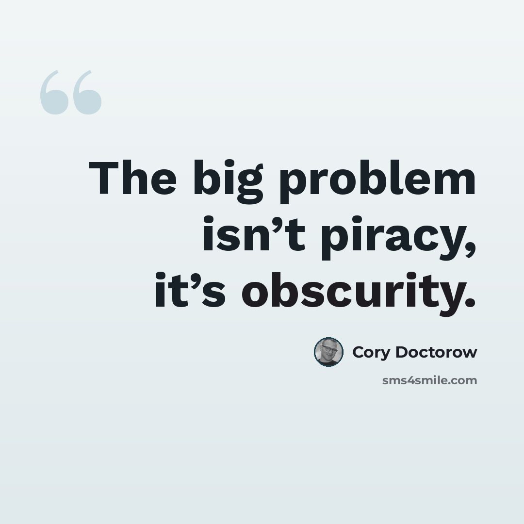 “The big problem isn’t piracy, it’s obscurity.” quote by Cory Doctorow