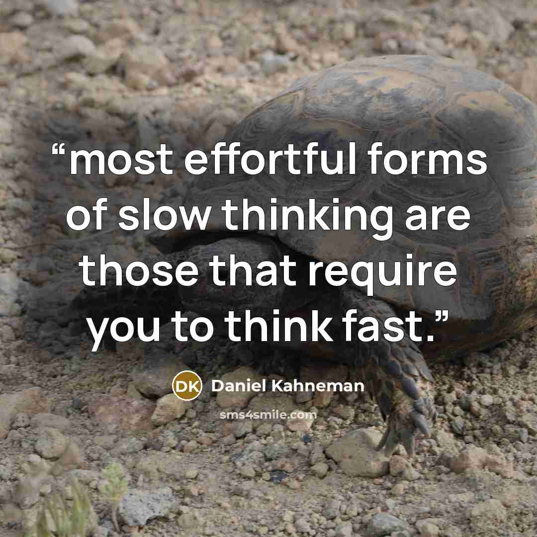 “most effortful forms of slow thinking are those that require you to think fast.” quote by Daniel Kahneman