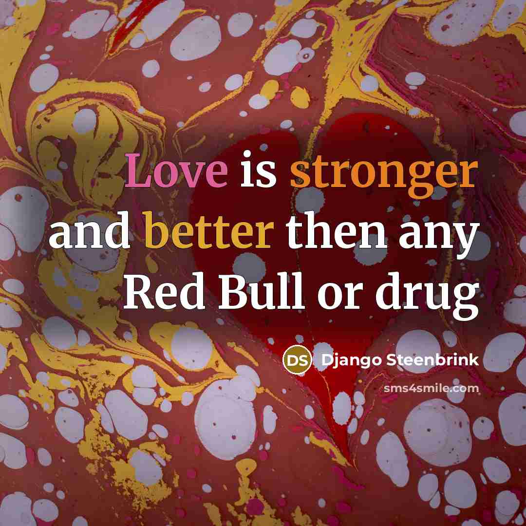 “Love is stronger and better then any Red Bull or drug” quote by Django Steenbrink