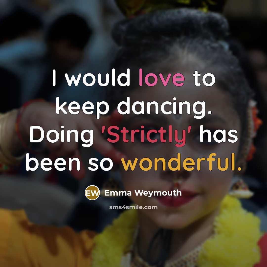 “I would love to keep dancing. Doing 'Strictly' has been so wonderful.” quote by Emma Weymouth