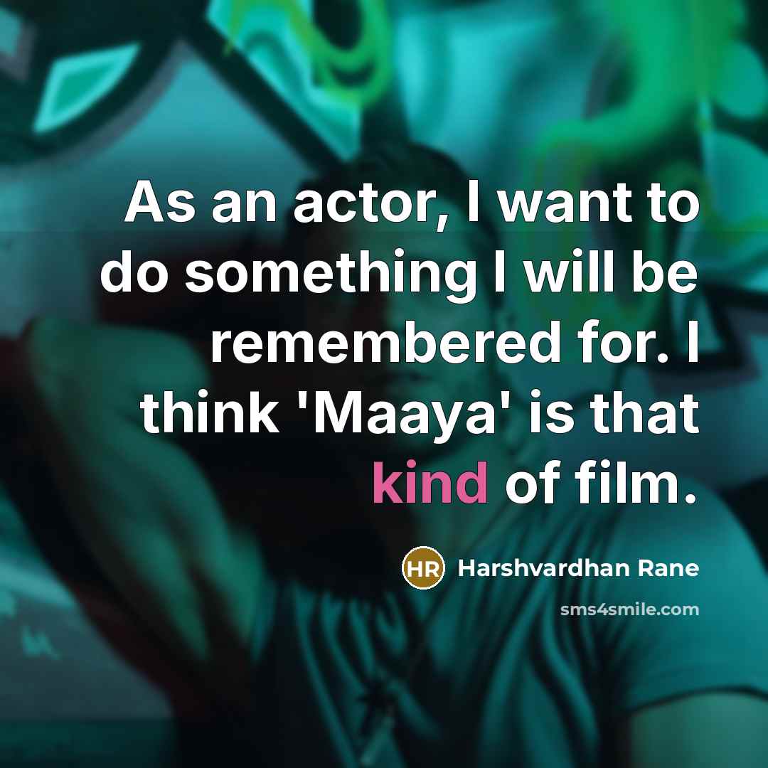 “As an actor, I want to do something I will be remembered for. I think 'Maaya' is that kind of film.” quote by Harshvardhan Rane
