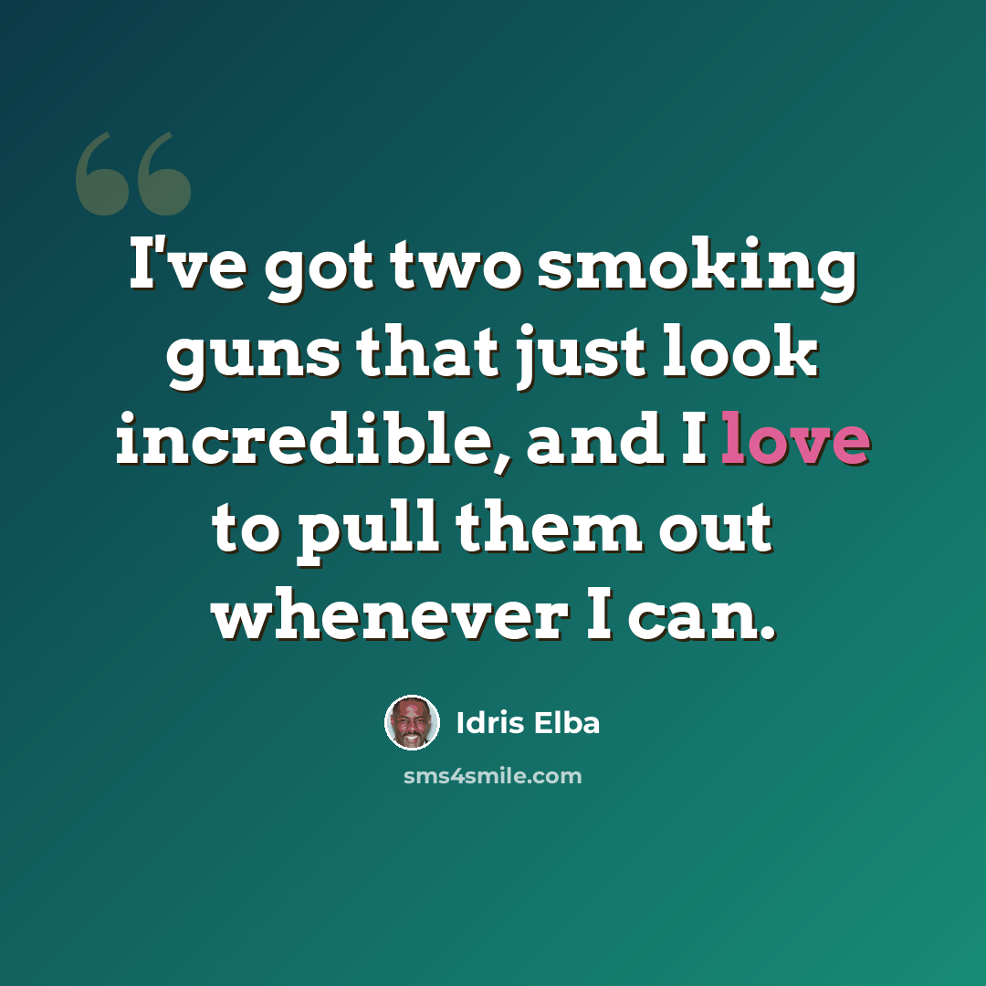 “I've got two smoking guns that just look incredible, and I love to pull them out whenever I can.” quote by Idris Elba