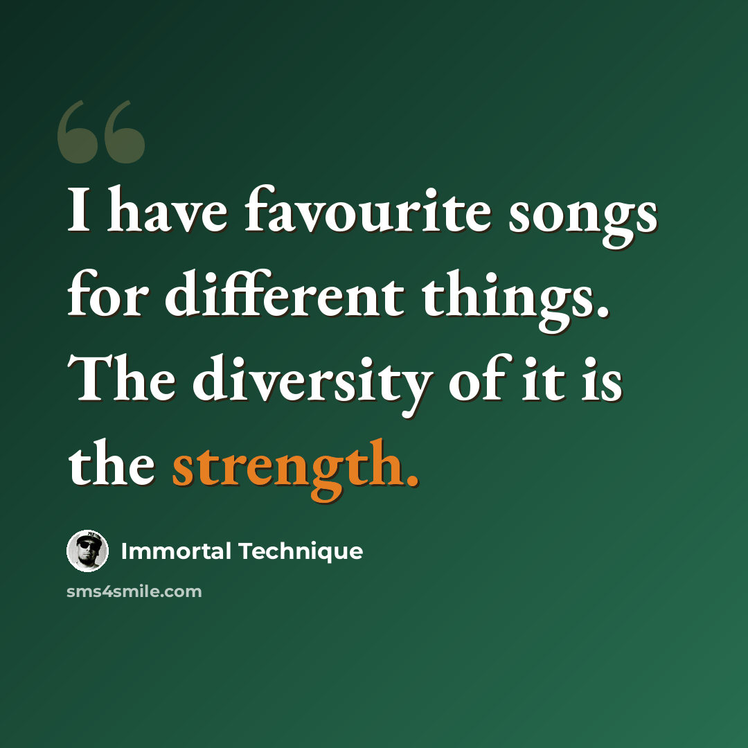 “I have favourite songs for different things. The diversity of it is the strength.” quote by Immortal Technique