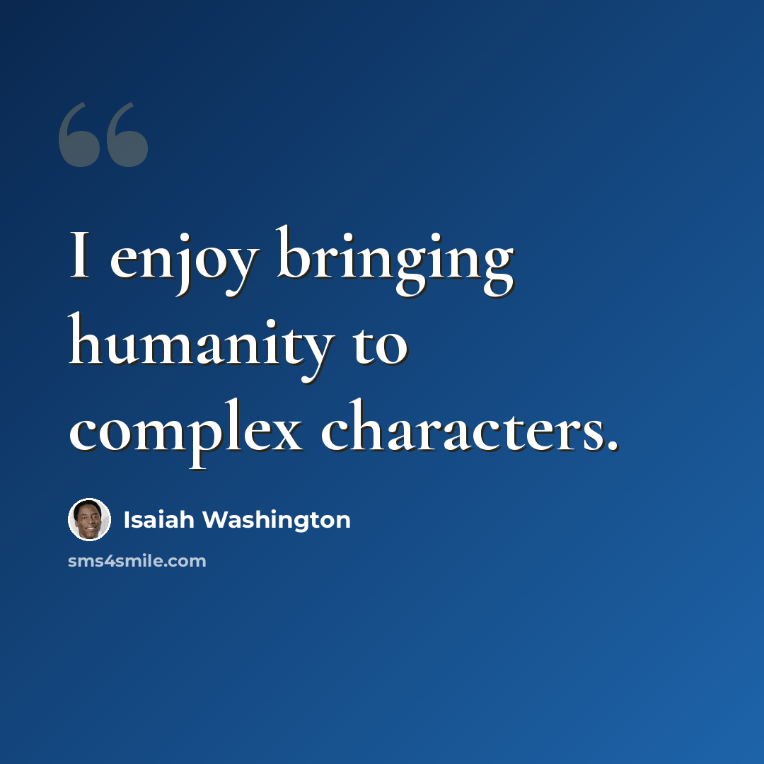 “I enjoy bringing humanity to complex characters.” quote by Isaiah Washington