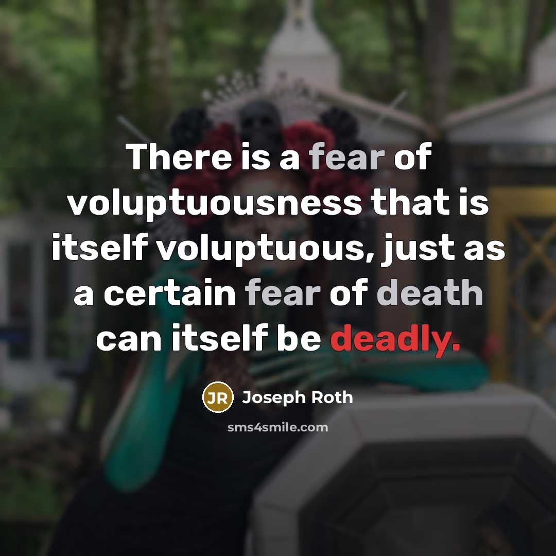 “There is a fear of voluptuousness that is itself voluptuous, just as a certain fear of death can itself be deadly.” quote by Joseph Roth