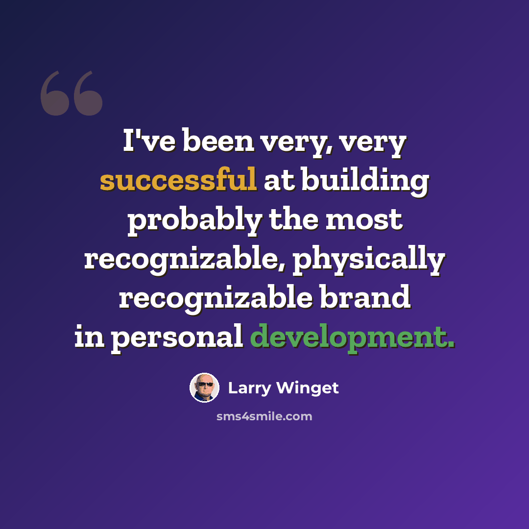 “I've been very, very successful at building probably the most recognizable, physically recognizable brand in personal development.” quote by Larry Winget