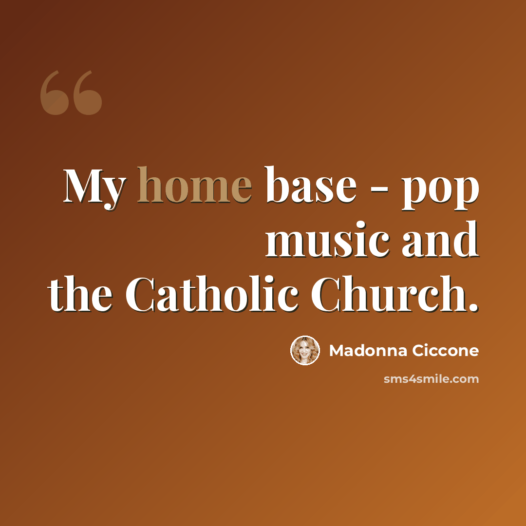 “My home base - pop music and the Catholic Church.” quote by Madonna Ciccone