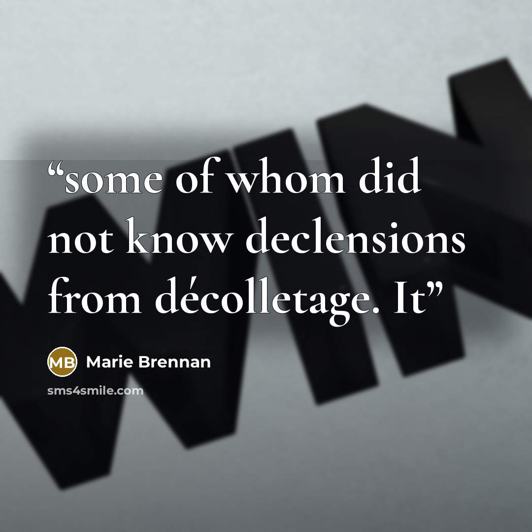 “some of whom did not know declensions from décolletage. It” quote by Marie Brennan