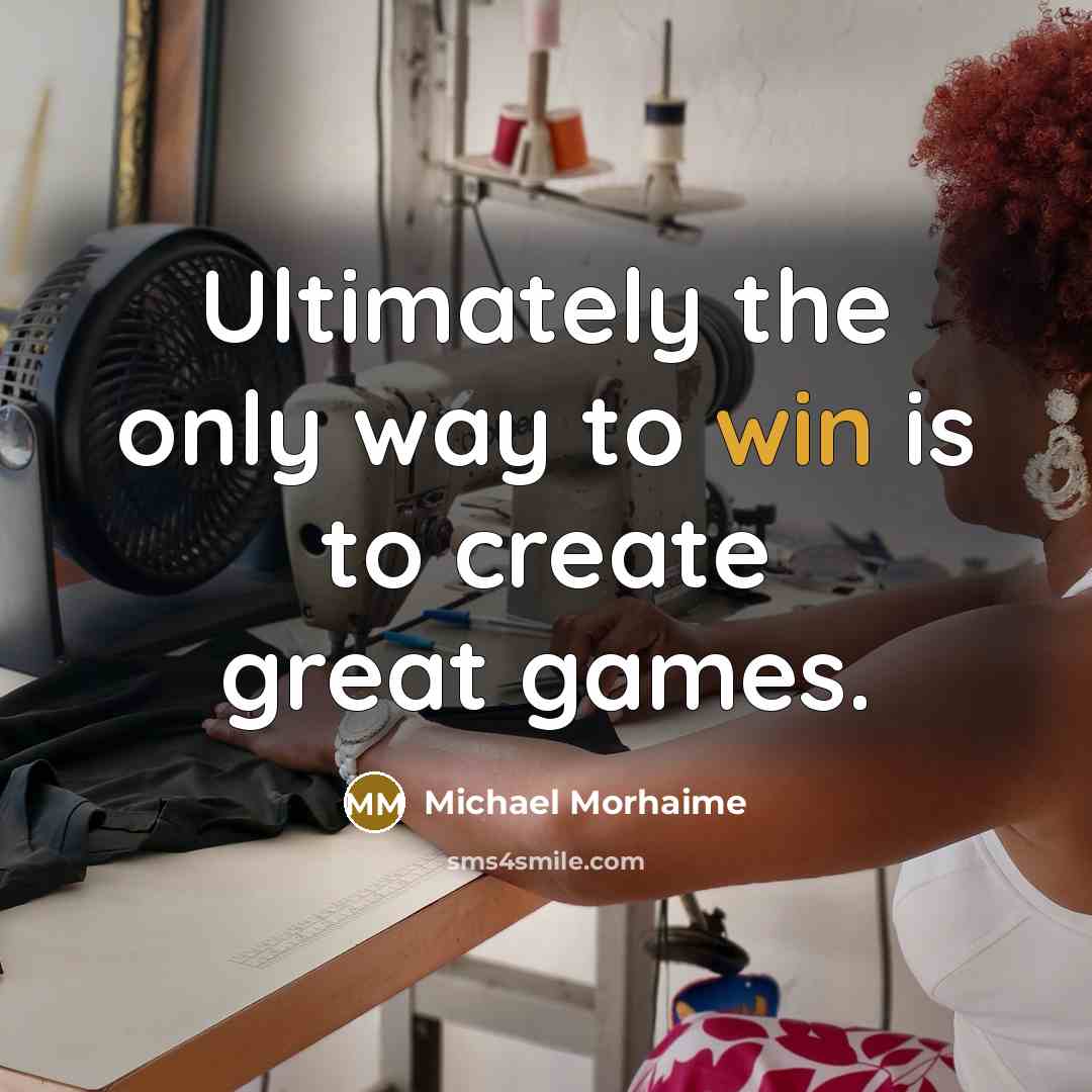 “Ultimately the only way to win is to create great games.” quote by Michael Morhaime