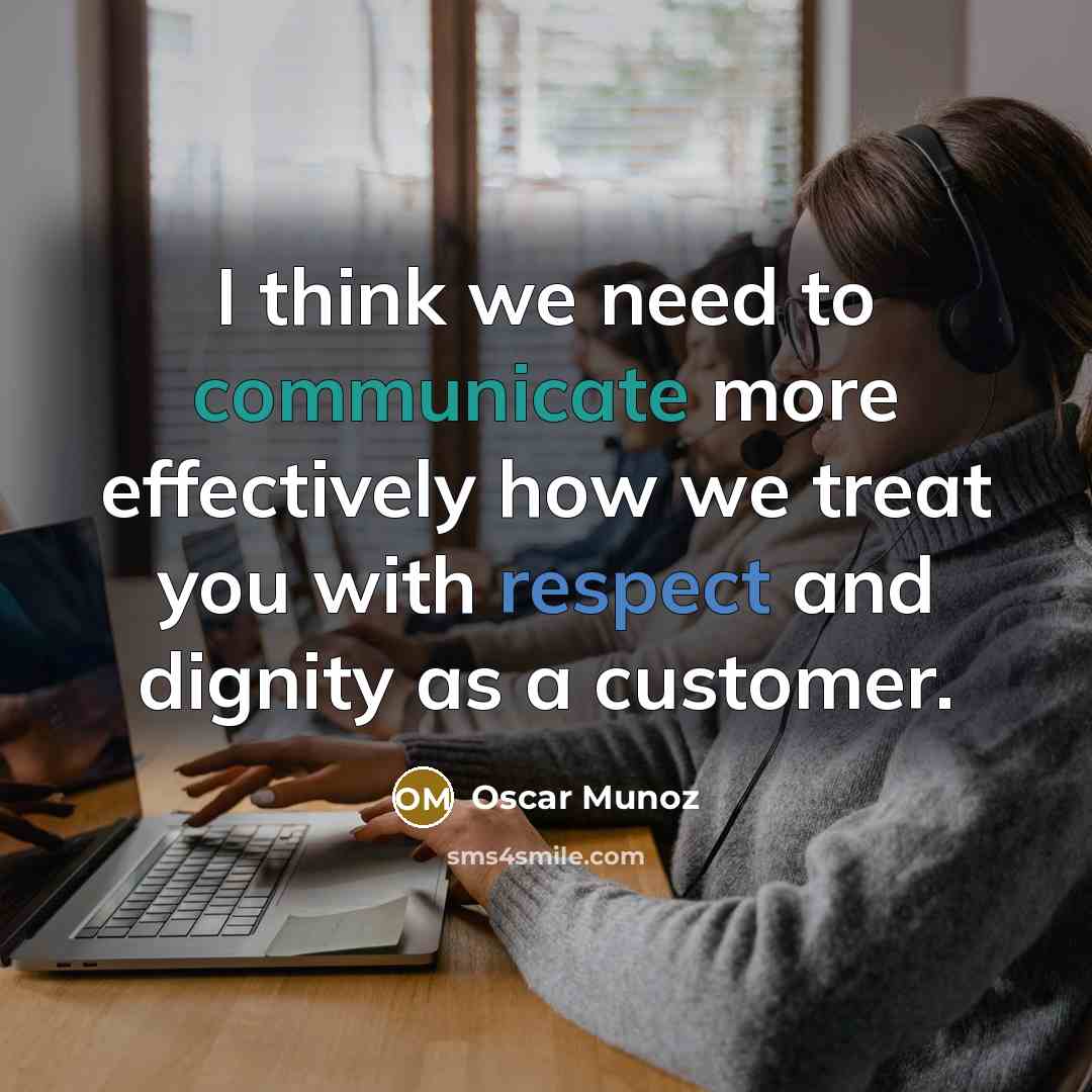 “I think we need to communicate more effectively how we treat you with respect and dignity as a customer.” quote by Oscar Munoz