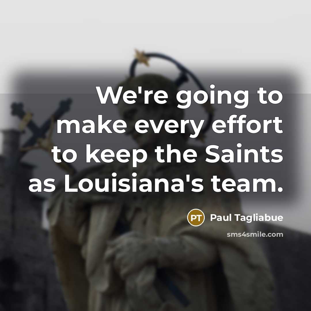 “We're going to make every effort to keep the Saints as Louisiana's team.” quote by Paul Tagliabue