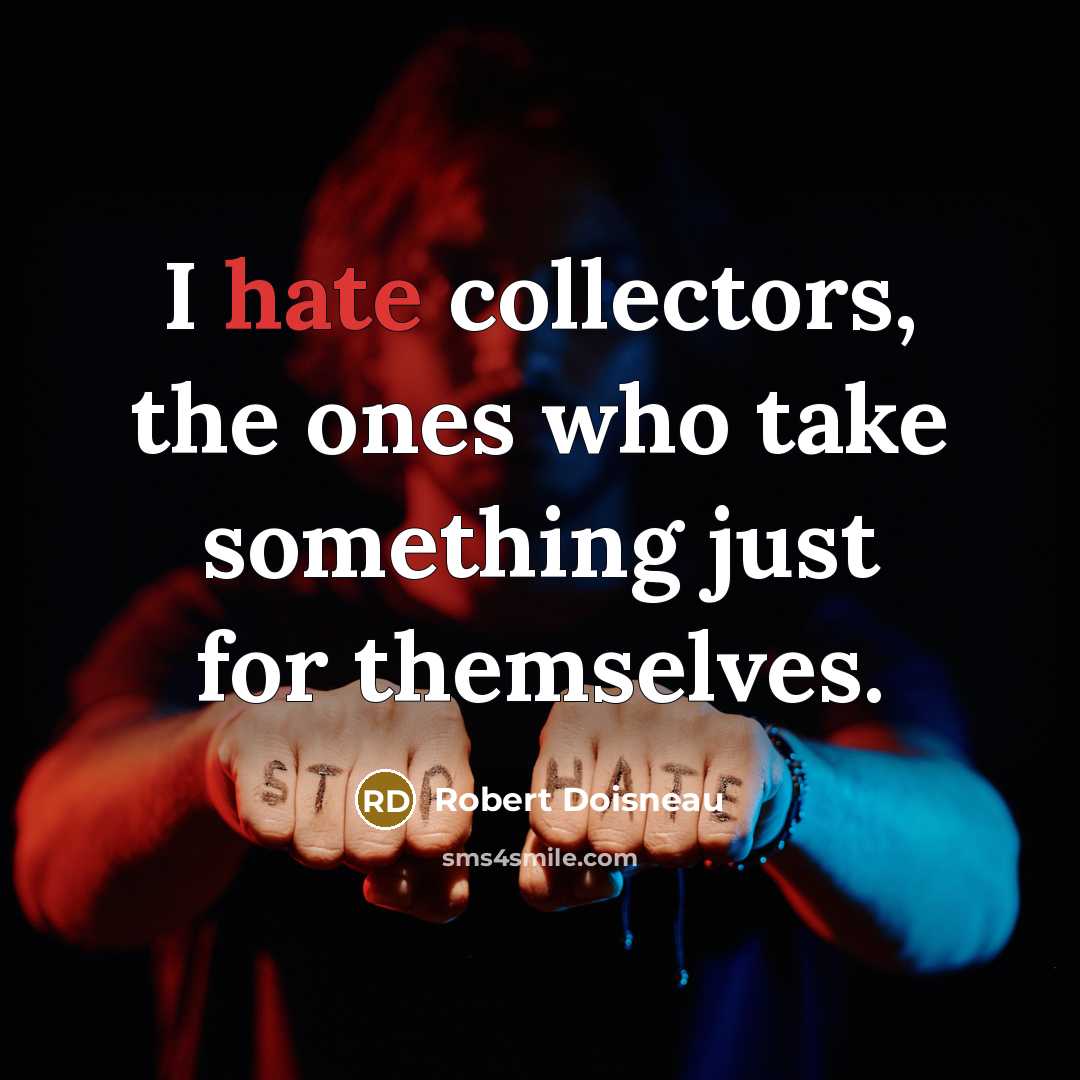 “I hate collectors, the ones who take something just for themselves.” quote by Robert Doisneau