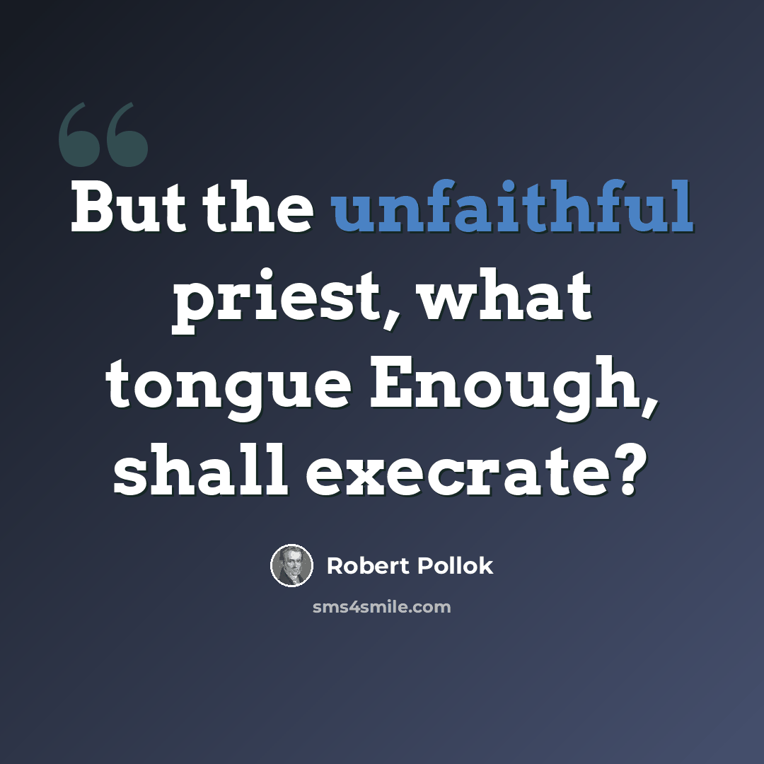“But the unfaithful priest, what tongue Enough, shall execrate?” quote by Robert Pollok