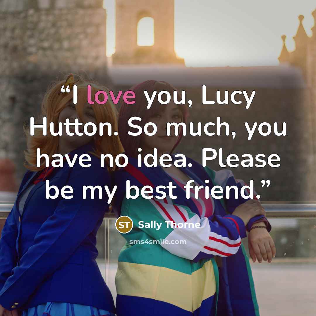“I love you, Lucy Hutton. So much, you have no idea. Please be my best friend.” quote by Sally Thorne