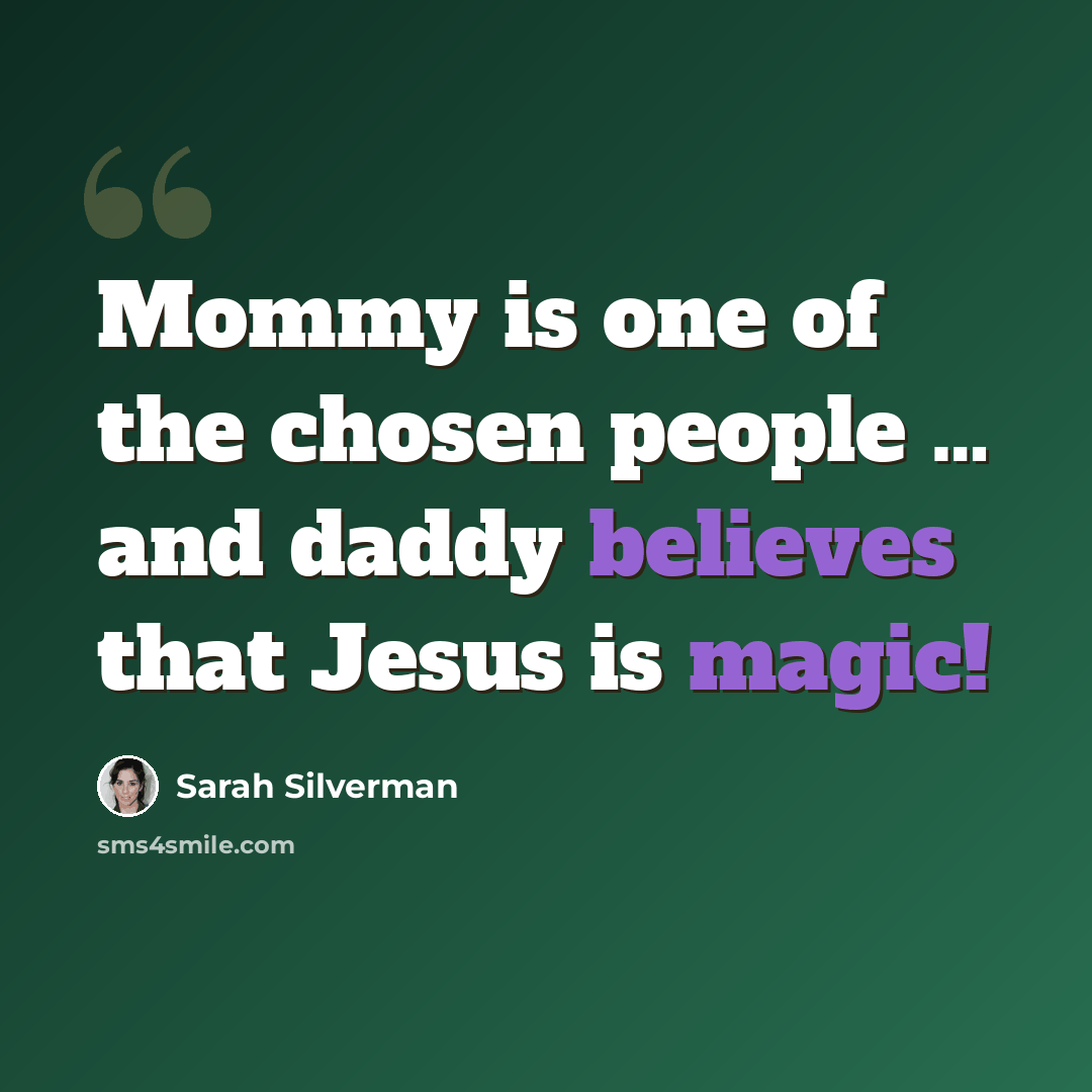 “Mommy is one of the chosen people … and daddy believes that Jesus is magic!” quote by Sarah Silverman