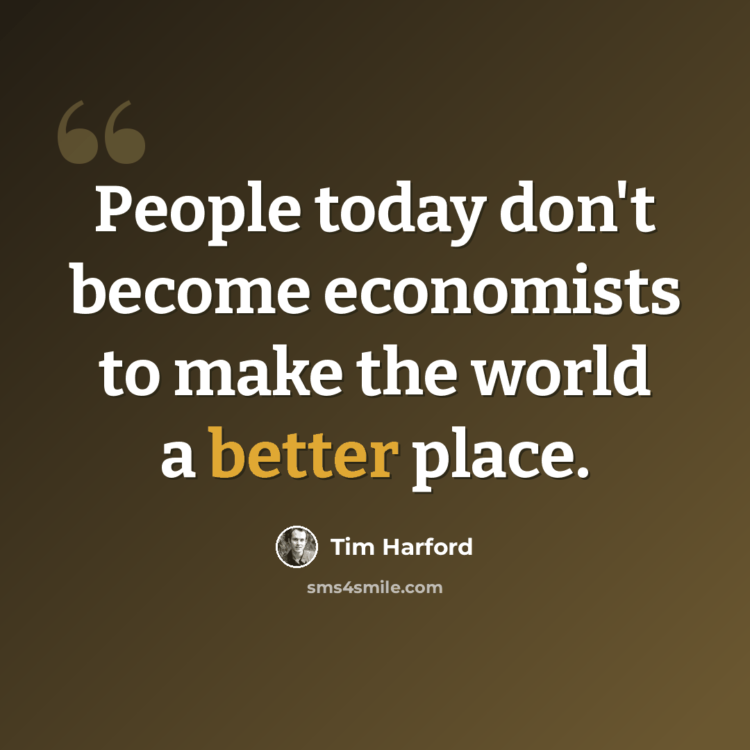 “People today don't become economists to make the world a better place.” quote by Tim Harford