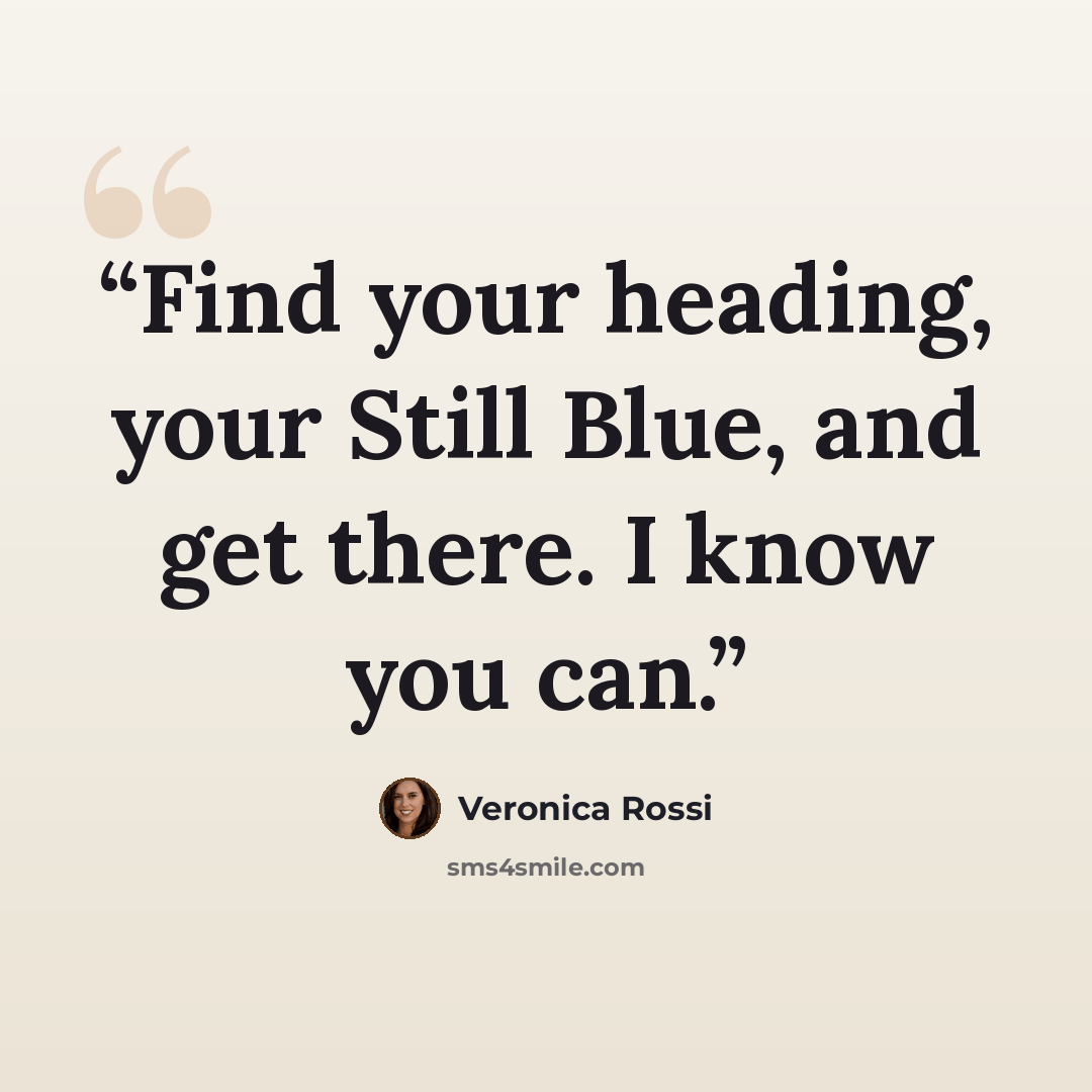 “Find your heading, your Still Blue, and get there. I know you can.” quote by Veronica Rossi