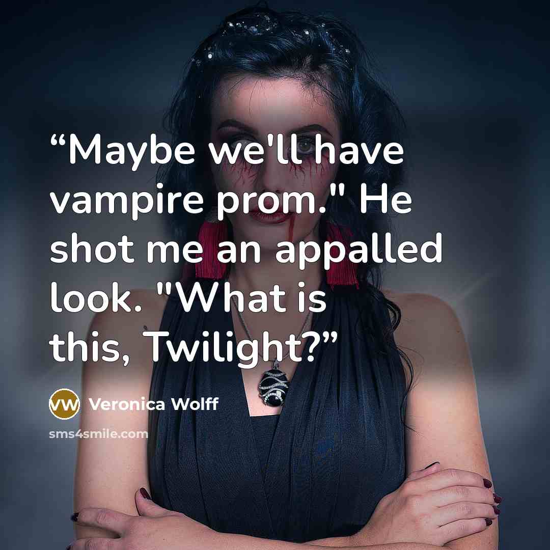 “Maybe we'll have vampire prom." He shot me an appalled look. "What is this, Twilight?” quote by Veronica Wolff
