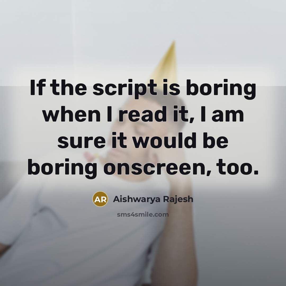 “If the script is boring when I read it, I am sure it would be boring onscreen, too.” quote by Aishwarya Rajesh