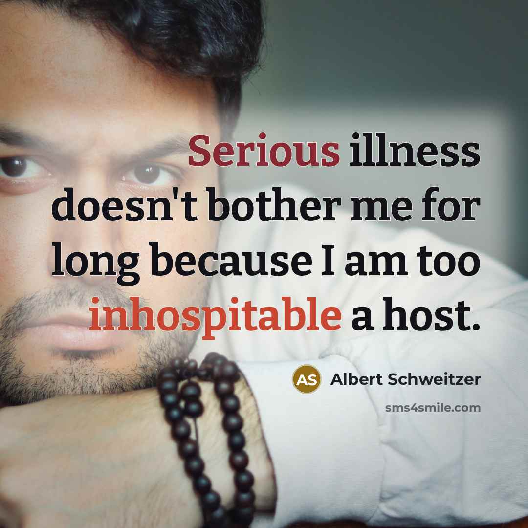 “Serious illness doesn't bother me for long because I am too inhospitable a host.” quote by Albert Schweitzer